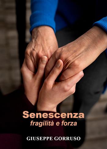 Senescenza: fragilità e forza - Giuseppe Gorruso - Libro Youcanprint 2025 | Libraccio.it