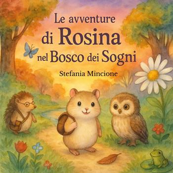 Le avventure di Rosina nel bosco dei sogni. Ediz. illustrata - Stefania Mincione - Libro Youcanprint 2025 | Libraccio.it