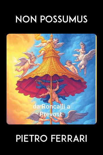 Non possumus. Da Roncalli a Prevost - Pietro Ferrari - Libro Youcanprint 2025 | Libraccio.it