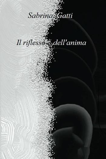 Il riflesso dell'anima - Sabrina Gatti - Libro Youcanprint 2025 | Libraccio.it