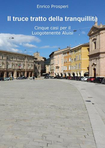Il truce tratto della tranquillità - Enrico Prosperi - Libro Youcanprint 2025 | Libraccio.it