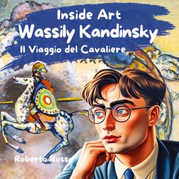 Wassily Kandinsky. Il viaggio del cavaliere - Roberto Russo - Libro Youcanprint 2025 | Libraccio.it