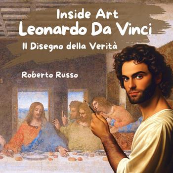 Leonardo Da Vinci. Il disegno della verità - Roberto Russo - Libro Youcanprint 2025 | Libraccio.it