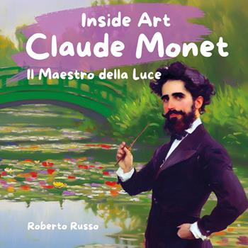 Claude Monet. Il maestro della luce - Roberto Russo - Libro Youcanprint 2025 | Libraccio.it