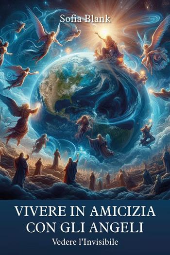 Vivere in amicizia con gli Angeli. Vedere l'invisibile - Sofia Blank - Libro Youcanprint 2025 | Libraccio.it