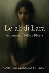 Le ali di Lara. Frammenti di follia e libertà