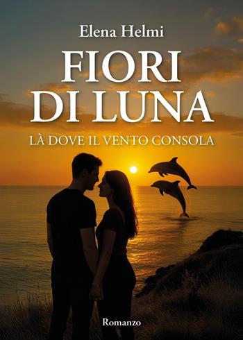 Fiori di luna. Là dove il vento consola - Elena Helmi - Libro Youcanprint 2025 | Libraccio.it