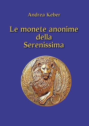 Le monete anonime della Serenissima - Andrea Keber - Libro Youcanprint 2025 | Libraccio.it