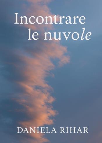 Incontrare le nuvole - Daniela Rihar - Libro Youcanprint 2025 | Libraccio.it