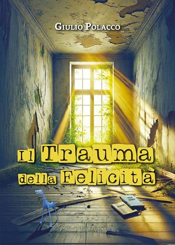 Il trauma della felicità - Giulio Polacco - Libro Youcanprint 2025 | Libraccio.it