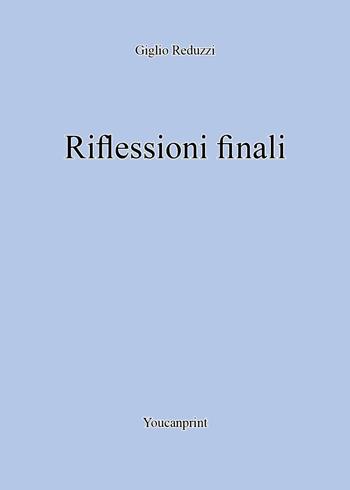 Riflessioni finali - Giglio Reduzzi - Libro Youcanprint 2025 | Libraccio.it
