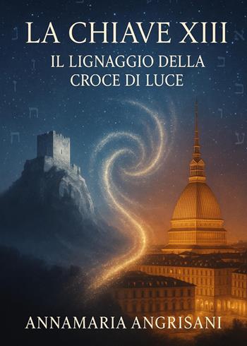 La Chiave XIII. Il lignaggio della Croce di Luce - Annamaria Angrisani - Libro Youcanprint 2025 | Libraccio.it