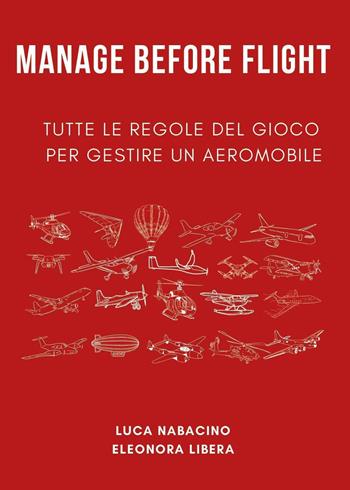 Manage before flight. Tutte le regole del gioco per gestire un aeromobile - Luca Nabacino, Eleonora Libera - Libro Youcanprint 2025 | Libraccio.it