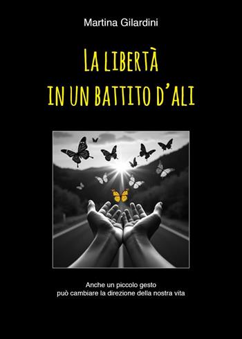 La libertà in un battito d'ali - Martina Gilardini - Libro Youcanprint 2025 | Libraccio.it