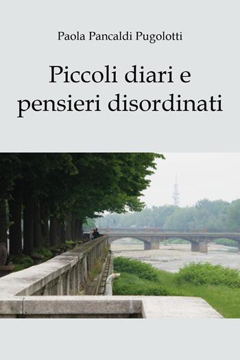 Piccoli diari e pensieri disordinati - Paola Pancaldi Pugolotti - Libro Youcanprint 2025 | Libraccio.it
