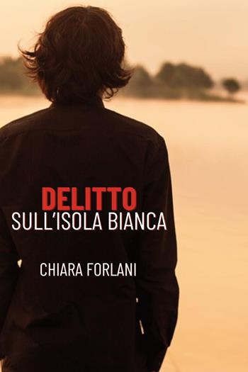 Delitto sull'Isola Bianca - Chiara Forlani - Libro Youcanprint 2025 | Libraccio.it