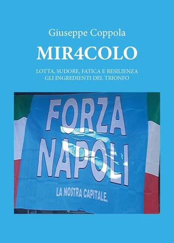 Mir4colo. Lotta, sudore, fatica e resilienza gli ingredienti del trionfo - Giuseppe Coppola - Libro Youcanprint 2025 | Libraccio.it