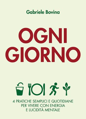 Ogni giorno. 4 pratiche semplici e quotidiane per vivere con energia e lucidità mentale - Gabriele Bovina - Libro Youcanprint 2025 | Libraccio.it