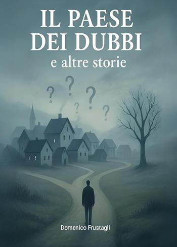 Il paese dei dubbi e altre storie - Domenico Frustagli - Libro Youcanprint 2025 | Libraccio.it