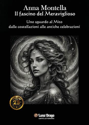 Il fascino del meraviglioso. Uno sguardo al mito dalle costellazioni alle antiche celebrazioni - Anna Montella - Libro Youcanprint 2025 | Libraccio.it