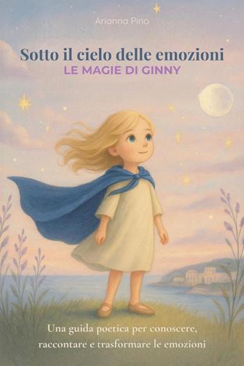 Sotto il cielo delle emozioni. Le magie di Ginny - Arianna Pino - Libro Youcanprint 2025 | Libraccio.it