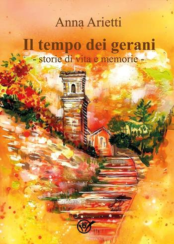 Il tempo dei gerani. Storie di vita e memorie - Anna Arietti - Libro Youcanprint 2025 | Libraccio.it
