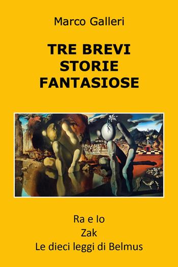Tre brevi storie fantasiose: Ra e io-Zak-Le dieci leggi di Belmus - Marco Galleri - Libro Youcanprint 2025 | Libraccio.it