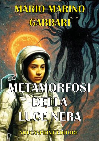 Metamorfosi della luce nera - Mario Marino Gabbari - Libro Youcanprint 2025 | Libraccio.it