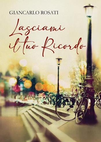 Lasciami il tuo ricordo - Giancarlo Rosati - Libro Youcanprint 2025 | Libraccio.it