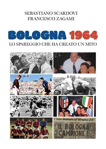 Bologna 1964. Lo spareggio che ha creato un mito - Sebastiano Scardovi, Francesco Zagami - Libro Youcanprint 2025 | Libraccio.it