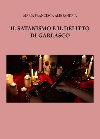 Il satanismo e il delitto di Garlasco - Maria Francesca Alessandria - Libro Youcanprint 2025 | Libraccio.it