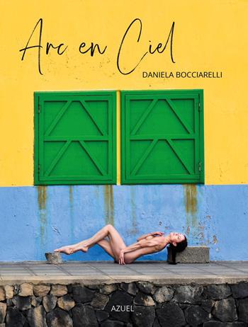 Arc en ciel. Daniela Bocciarelli - Azuel - Libro Youcanprint 2025 | Libraccio.it