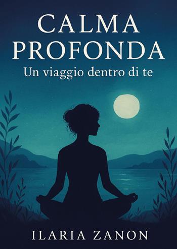 Calma profonda. Un viaggio dentro di te - Ilaria Zanon - Libro Youcanprint 2025 | Libraccio.it