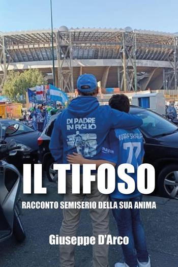 Il tifoso. Racconto semiserio della sua anima - Giuseppe D'Arco - Libro Youcanprint 2025 | Libraccio.it