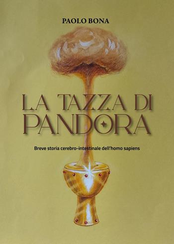 La tazza di Pandora. Breve storia cerebro-intestinale dell'homo sapiens - Paolo Bona - Libro Youcanprint 2025 | Libraccio.it