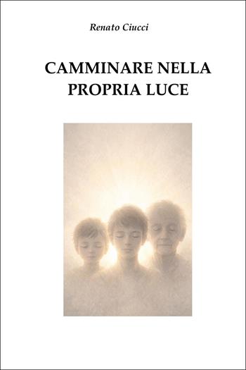 Camminare nella propria luce - Renato Ciucci - Libro Youcanprint 2026 | Libraccio.it