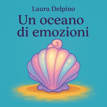 Un oceano di emozioni - Laura Delpino - Libro Youcanprint 2025 | Libraccio.it