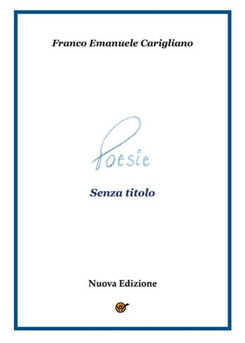 Poesie senza titolo. Nuova ediz. - Franco Emanuele Carigliano - Libro Youcanprint 2025 | Libraccio.it