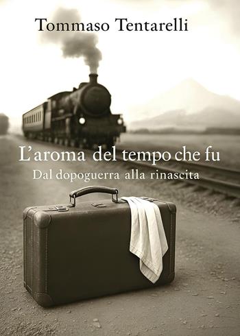 L'aroma del tempo che fu. Dal dopoguerra alla rinascita - Tommaso Tentarelli - Libro Youcanprint 2025 | Libraccio.it
