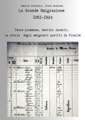 La grande emigrazione 1861-1924. Terre promesse, destini incerti. La storia degli emigranti partiti da Ficulle