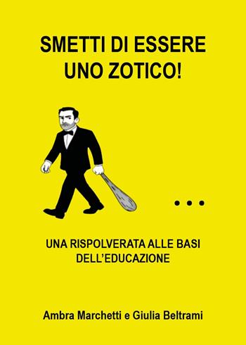 Smetti di essere uno zotico! Una rispolverata alle basi dell'educazione - Ambra Marchetti, Giulia Beltrami - Libro Youcanprint 2025 | Libraccio.it
