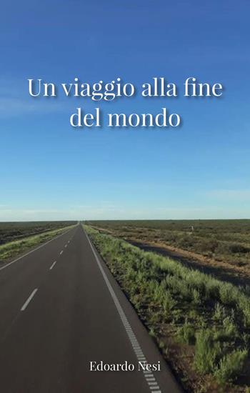 Un viaggio alla fine del mondo - Edoardo Nesi - Libro Youcanprint 2025 | Libraccio.it