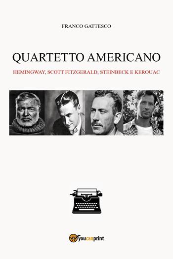 Quartetto americano. Hemingway, Scott Fitzgerald, Steinbeck e Kerouac - Franco Gattesco - Libro Youcanprint 2025 | Libraccio.it