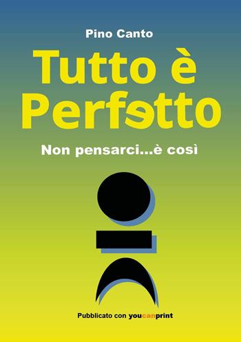 Tutto è perfetto. Non pensarci... è così - Pino Canto - Libro Youcanprint 2025 | Libraccio.it