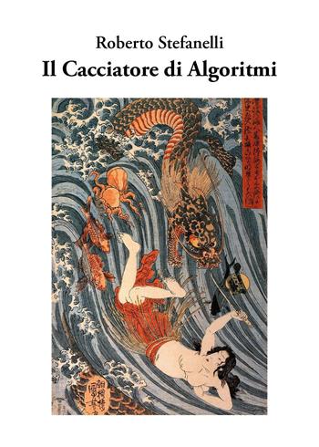Il cacciatore di algoritmi - Roberto Stefanelli - Libro Youcanprint 2025 | Libraccio.it