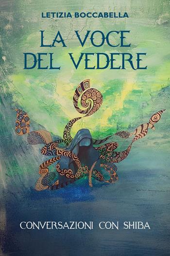La voce del vedere. Conversazioni con Shiba - Letizia Boccabella - Libro Youcanprint 2025 | Libraccio.it