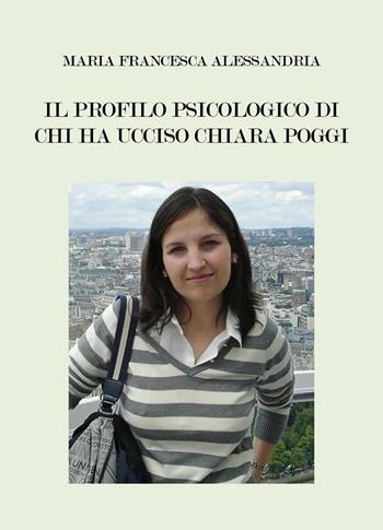 Il profilo psicologico di chi ha ucciso Chiara Poggi - Maria Francesca Alessandria - Libro Youcanprint 2025 | Libraccio.it
