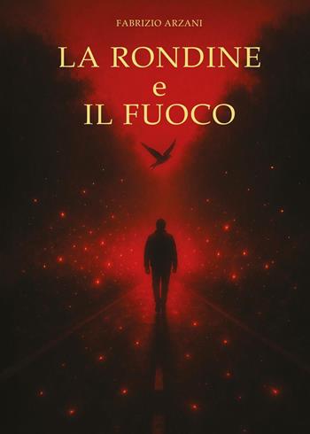La rondine e il fuoco - Fabrizio Arzani - Libro Youcanprint 2025 | Libraccio.it