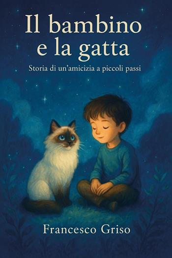 Il bambino e la gatta. Storia di un'amicizia a piccoli passi - Francesco Griso - Libro Youcanprint 2025 | Libraccio.it