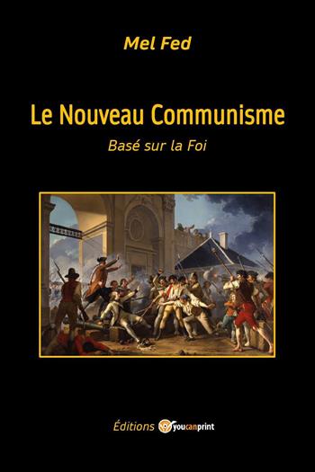 Le nouveau communisme. Basé sur la foi - Mel Fed - Libro Youcanprint 2025 | Libraccio.it
